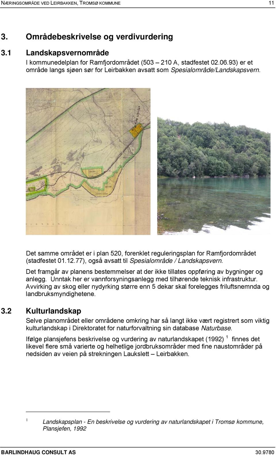 77), også avsatt til Spesialområde / Landskapsvern. Det framgår av planens bestemmelser at der ikke tillates oppføring av bygninger og anlegg.