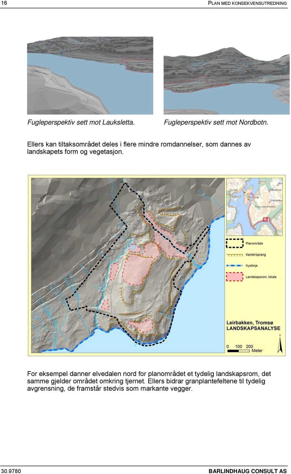 For eksempel danner elvedalen nord for planområdet et tydelig landskapsrom, det samme gjelder området omkring