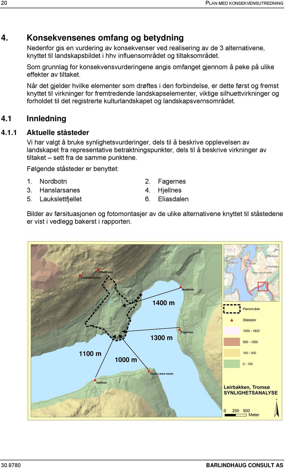 Som grunnlag for konsekvensvurderingene angis omfanget gjennom å peke på ulike effekter av tiltaket.