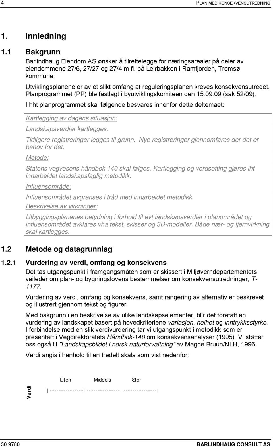 09 (sak 52/09). I hht planprogrammet skal følgende besvares innenfor dette deltemaet: Kartlegging av dagens situasjon: Landskapsverdier kartlegges. Tidligere registreringer legges til grunn.