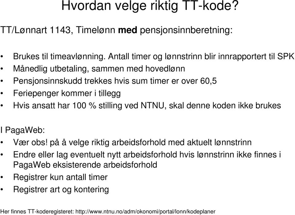 tillegg Hvis ansatt har 100 % stilling ved NTNU, skal denne koden ikke brukes I PagaWeb: Vær obs!