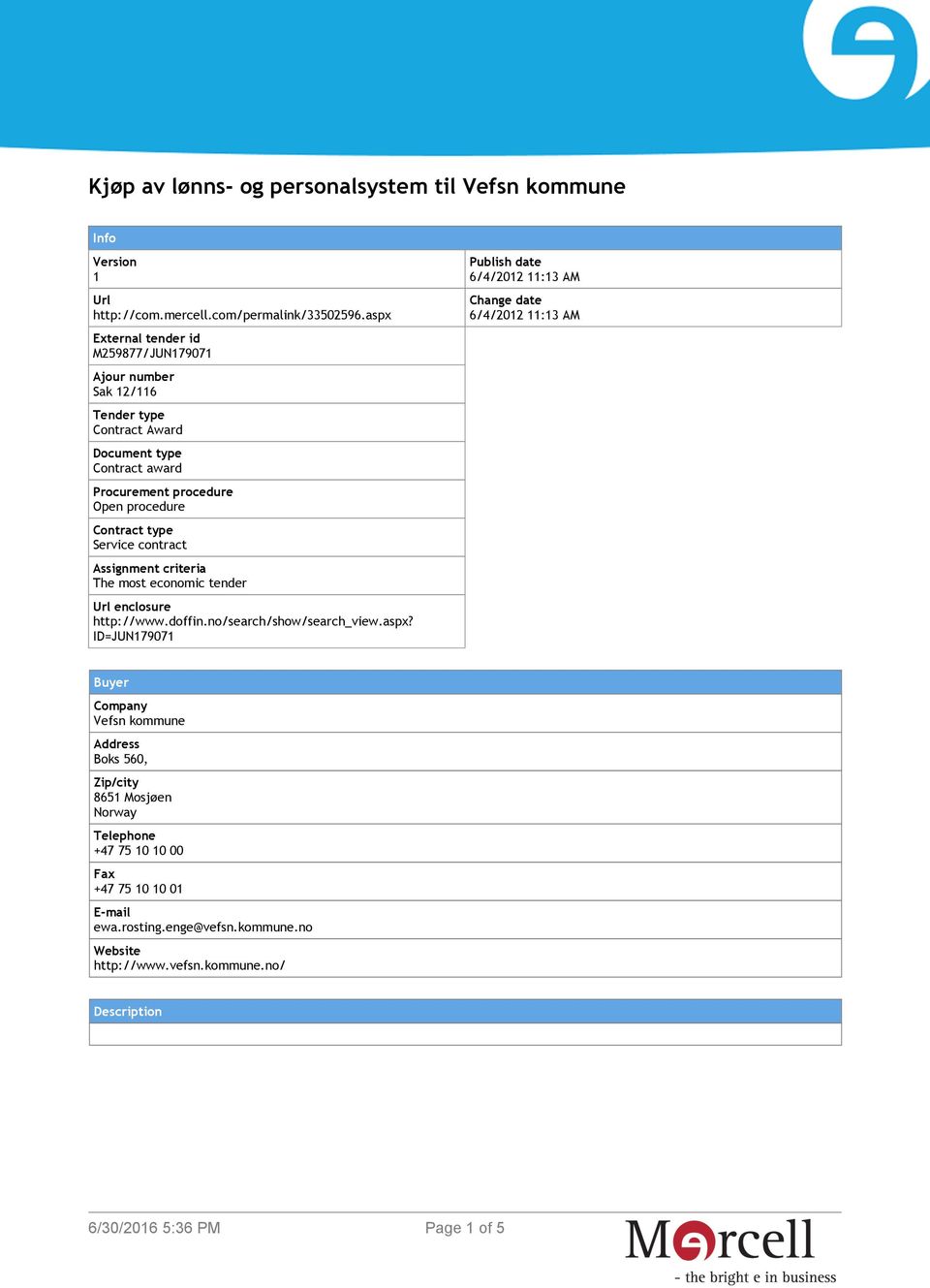 Service contract Assignment criteria The most economic tender Url enclosure http://www.doffin.no/search/show/search_view.aspx?