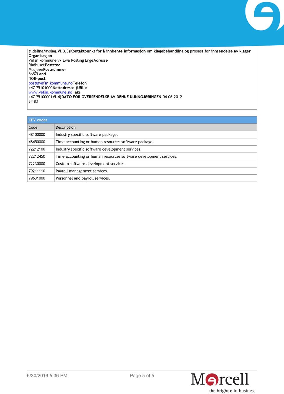 8657Land +47 75100001VI.4)DATO FOR OVERSENDELSE AV DENNE KUNNGJØRINGEN 04-06-2012 SF 83 CPV codes Code Description 48100000 Industry specific software package.