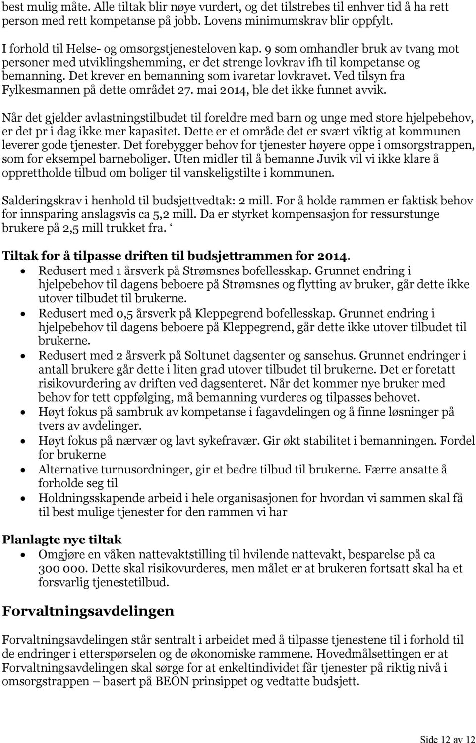 Det krever en bemanning som ivaretar lovkravet. Ved tilsyn fra Fylkesmannen på dette området 27. mai 2014, ble det ikke funnet avvik.