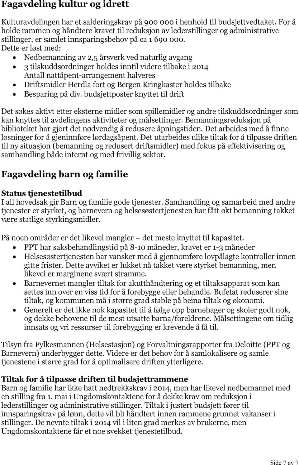 Dette er løst med: Nedbemanning av 2,5 årsverk ved naturlig avgang 3 tilskuddsordninger holdes inntil videre tilbake i 2014 Antall nattåpent-arrangement halveres Driftsmidler Herdla fort og Bergen