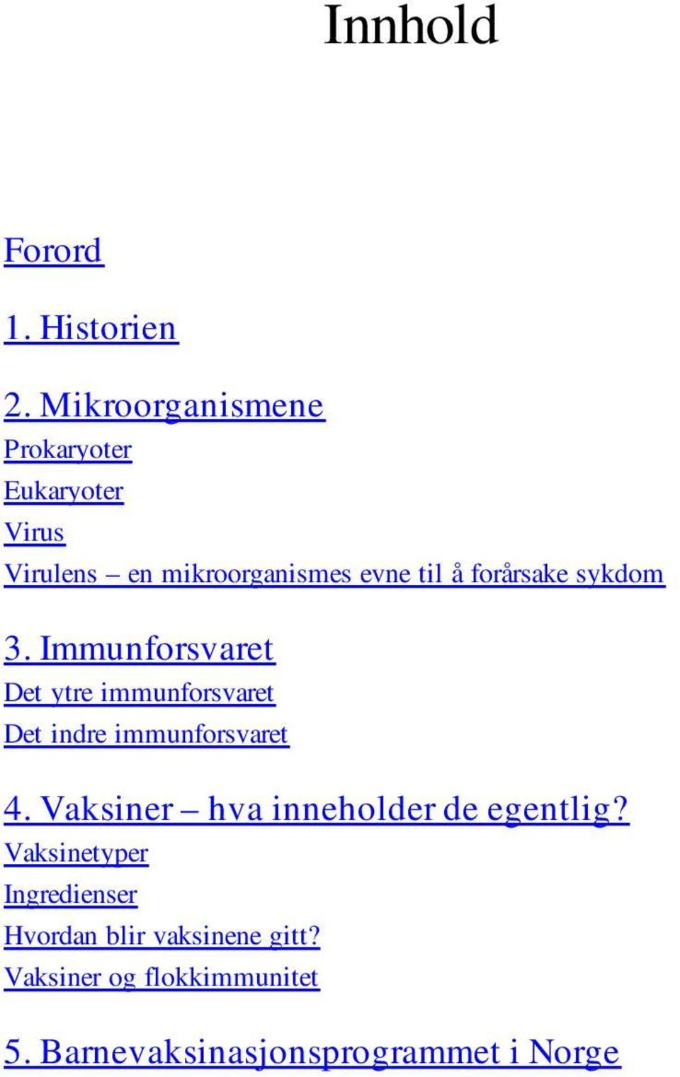 forårsake sykdom 3. Immunforsvaret Det ytre immunforsvaret Det indre immunforsvaret 4.