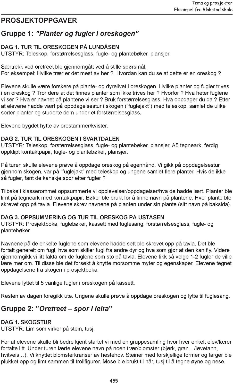 Elevene skulle være forskere på plante- og dyrelivet i oreskogen. Hvilke planter og fugler trives i en oreskog? Tror dere at det finnes planter som ikke trives her? Hvorfor? Hva heter fuglene vi ser?