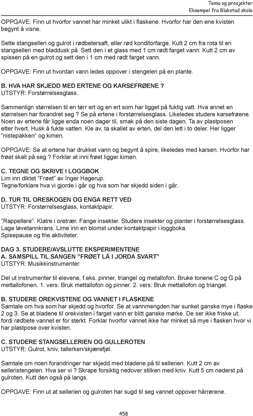 OPPGAVE: Finn ut hvordan vann ledes oppover i stengelen på en plante. B. HVA HAR SKJEDD MED ERTENE OG KARSEFRØENE? UTSTYR: Forstørrelsesglass.