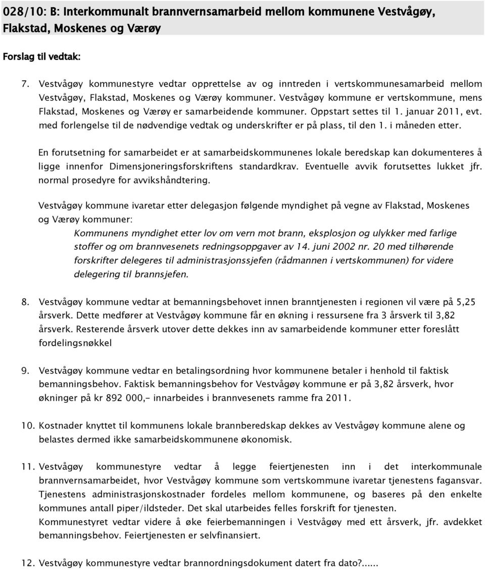 Vestvågøy kommune er vertskommune, mens Flakstad, Moskenes og Værøy er samarbeidende kommuner. Oppstart settes til 1. januar 2011, evt.