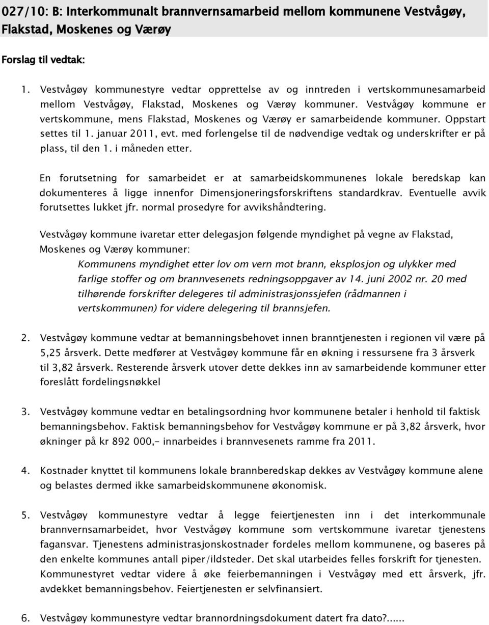 Vestvågøy kommune er vertskommune, mens Flakstad, Moskenes og Værøy er samarbeidende kommuner. Oppstart settes til 1. januar 2011, evt.