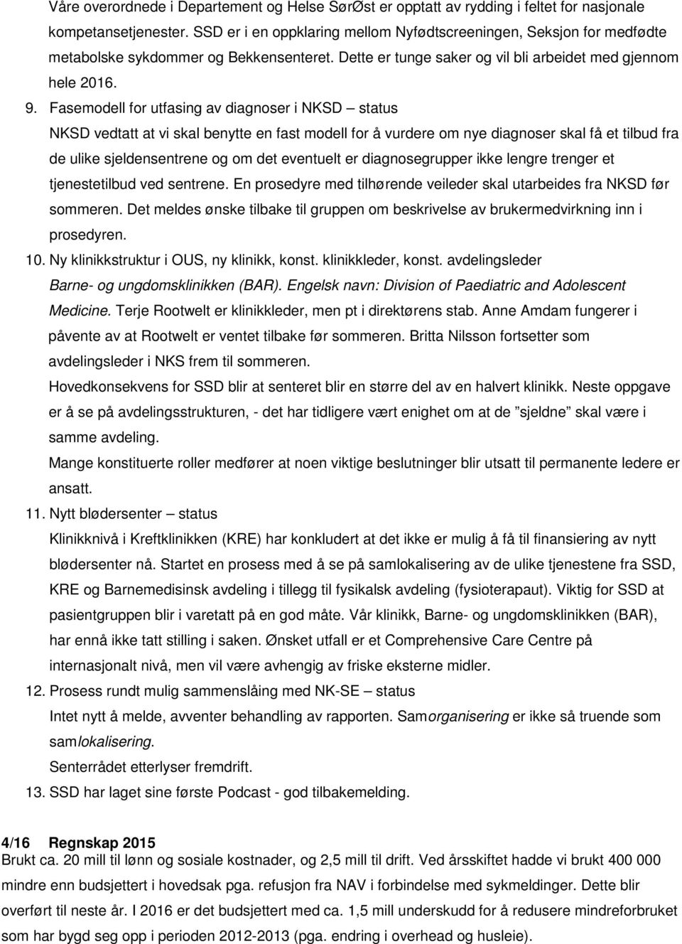 Fasemodell for utfasing av diagnoser i NKSD status NKSD vedtatt at vi skal benytte en fast modell for å vurdere om nye diagnoser skal få et tilbud fra de ulike sjeldensentrene og om det eventuelt er