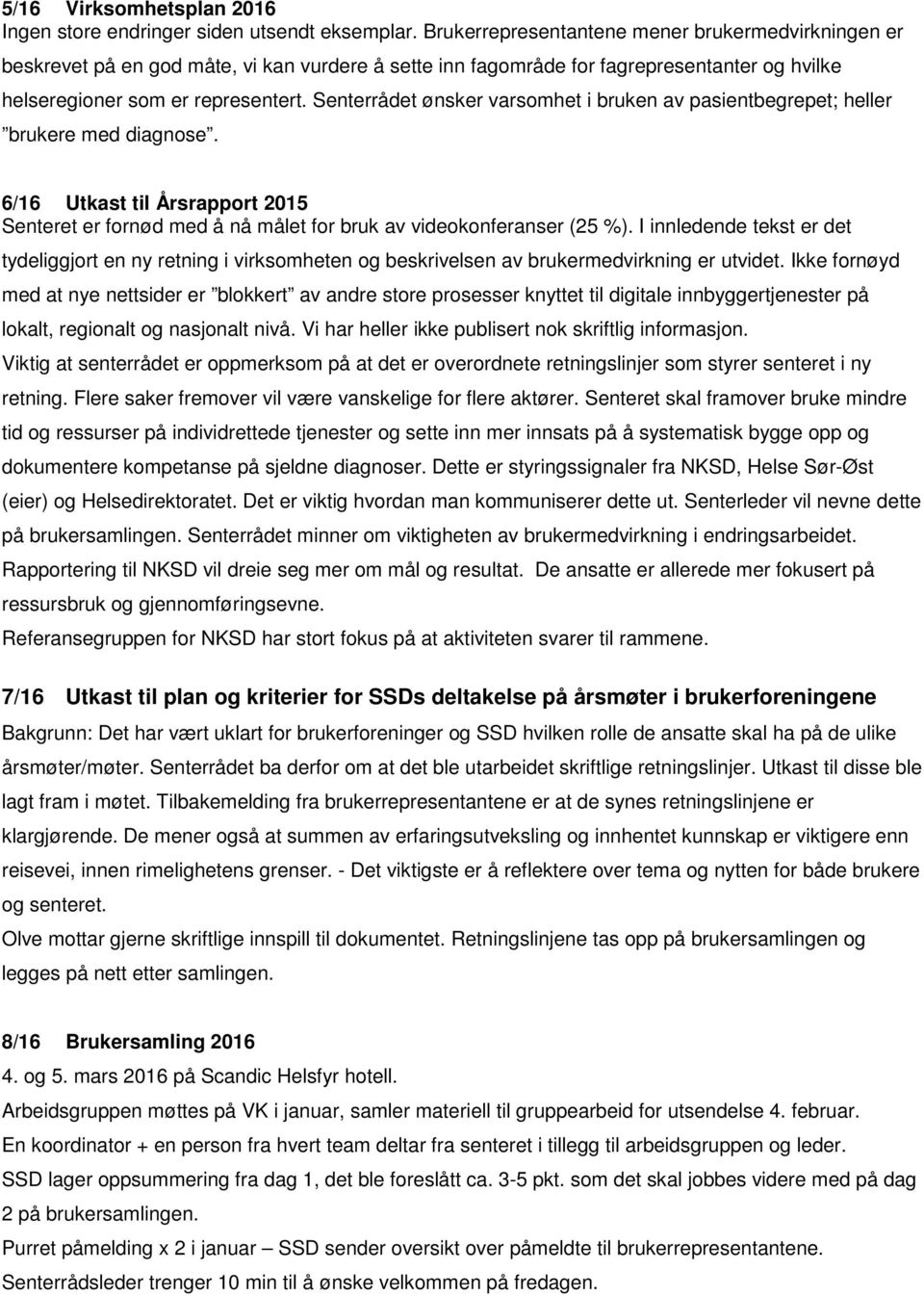 Senterrådet ønsker varsomhet i bruken av pasientbegrepet; heller brukere med diagnose. 6/16 Utkast til Årsrapport 2015 Senteret er fornød med å nå målet for bruk av videokonferanser (25 %).