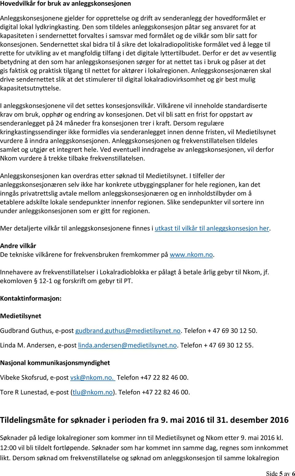 Sendernettet skal bidra til å sikre det lokalradiopolitiske formålet ved å legge til rette for utvikling av et mangfoldig tilfang i det digitale lyttertilbudet.