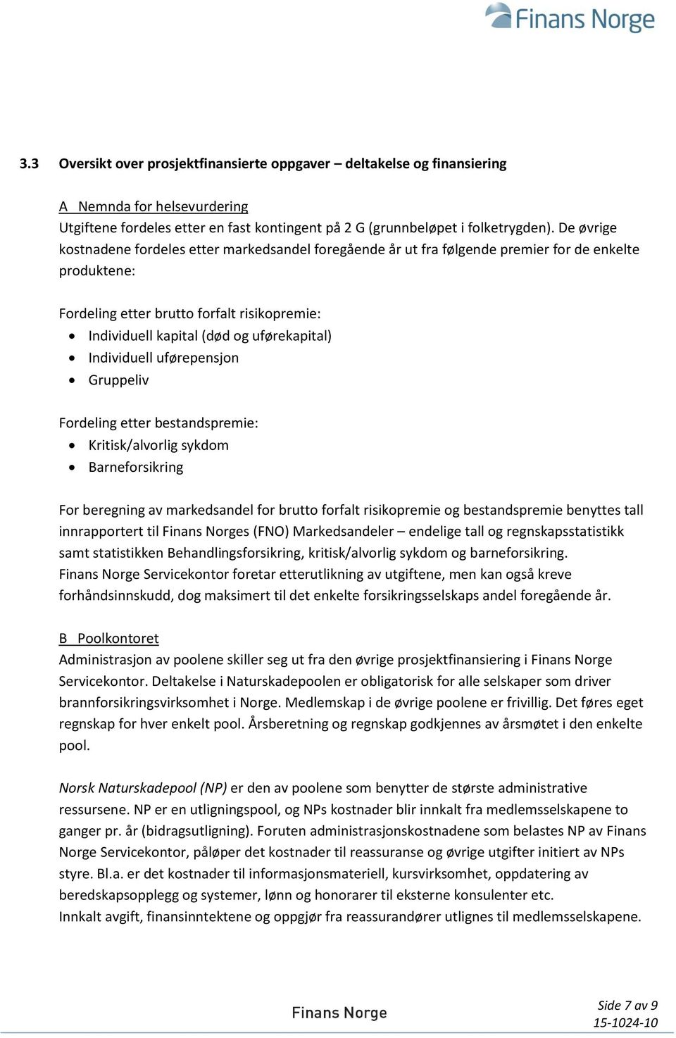 uførekapital) Individuell uførepensjon Gruppeliv Fordeling etter bestandspremie: Kritisk/alvorlig sykdom Barneforsikring For beregning av markedsandel for brutto forfalt risikopremie og