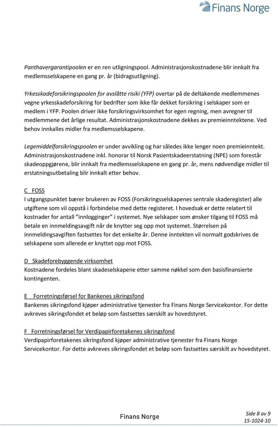 Poolen driver ikke forsikringsvirksomhet for egen regning, men avregner til medlemmene det årlige resultat. Administrasjonskostnadene dekkes av premieinntektene.