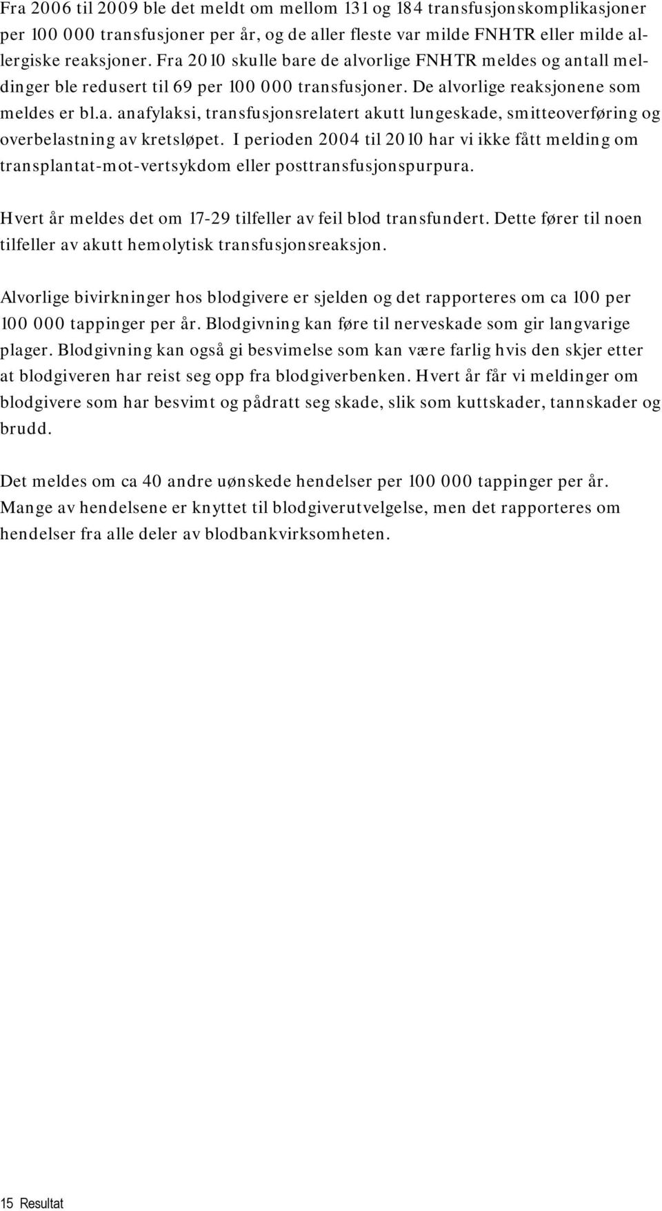 I perioden 2004 til 2010 har vi ikke fått melding om transplantat-mot-vertsykdom eller posttransfusjonspurpura. Hvert år meldes det om 17-29 tilfeller av feil blod transfundert.