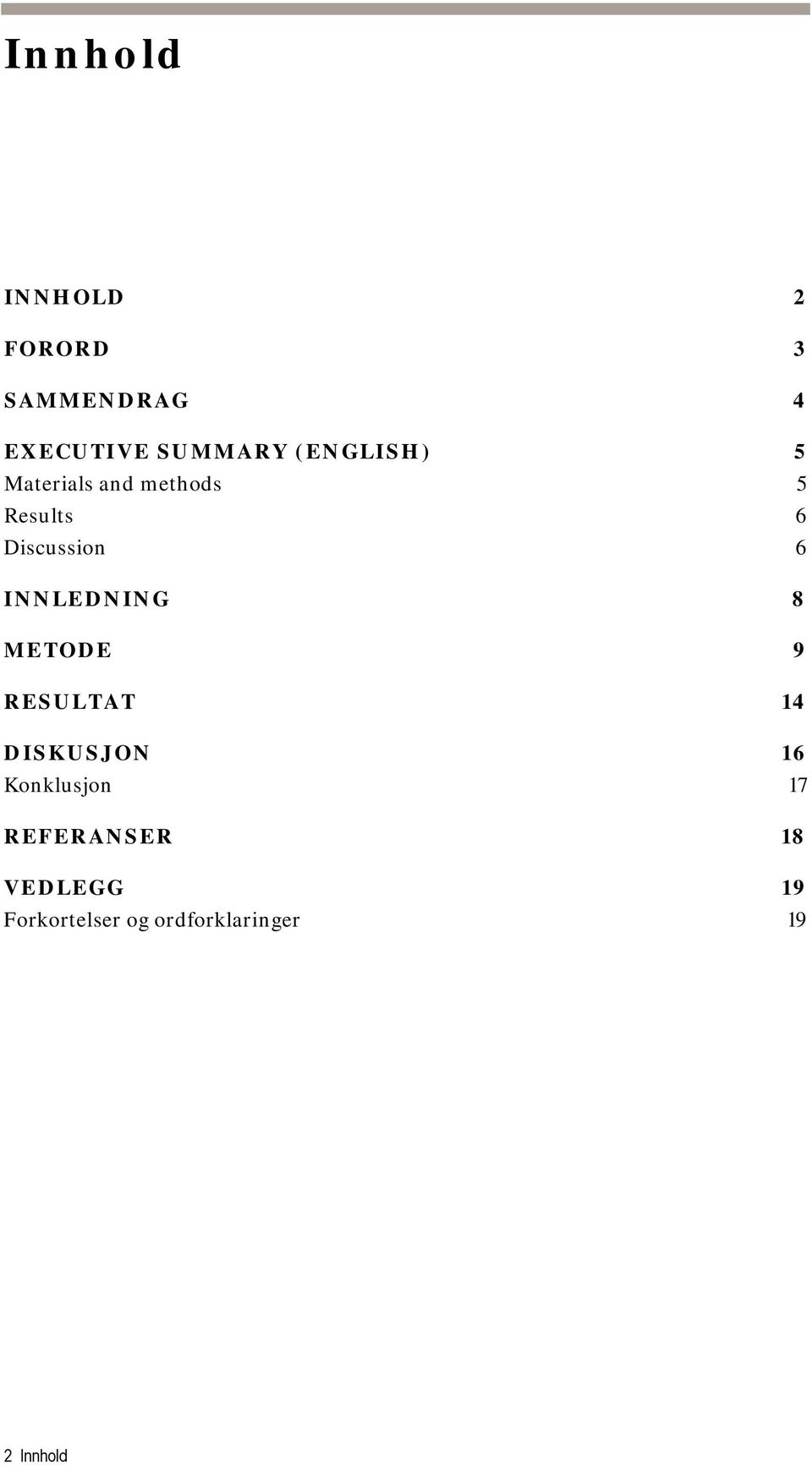 INNLEDNING 8 METODE 9 RESULTAT 14 DISKUSJON 16 Konklusjon 17