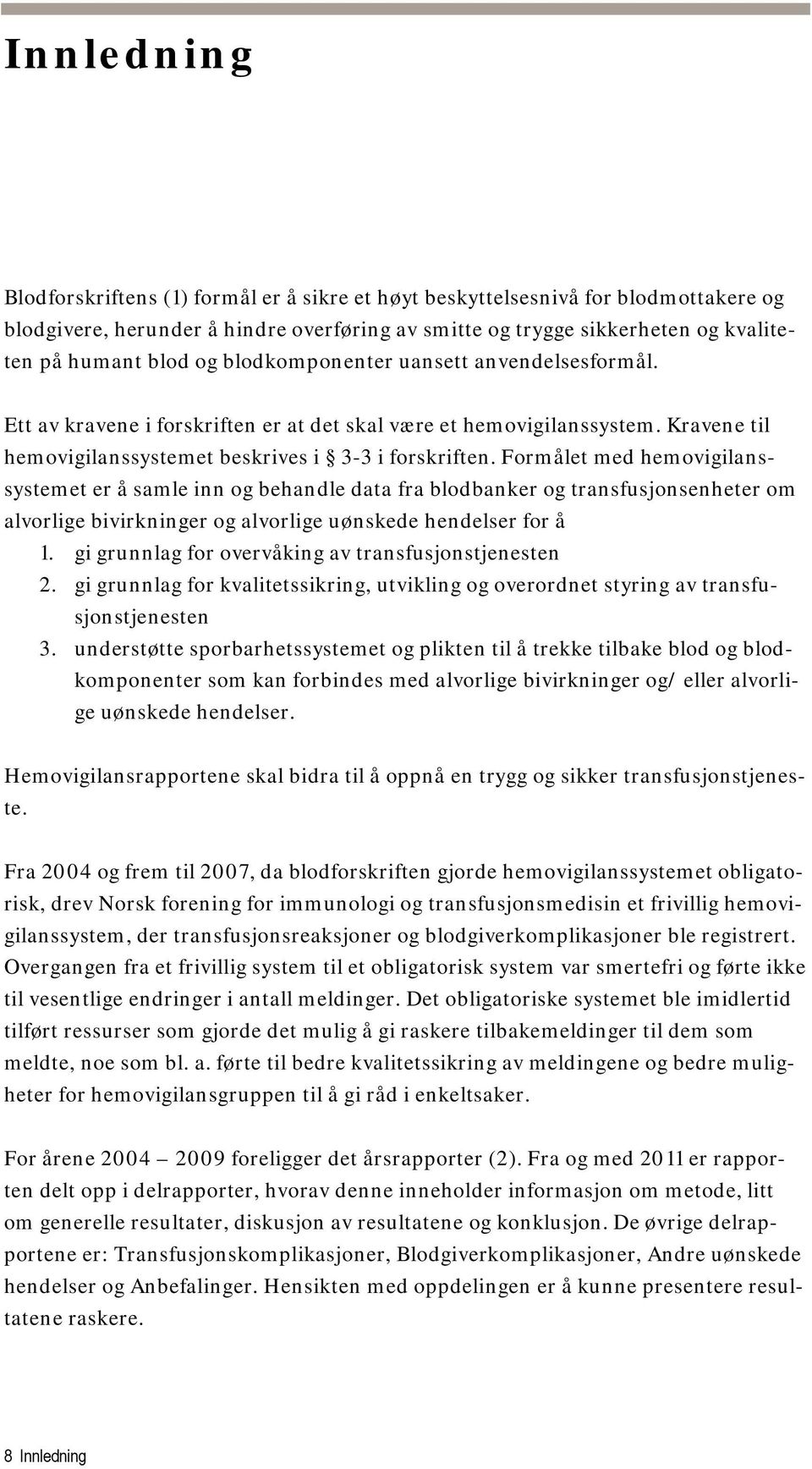 Formålet med hemovigilanssystemet er å samle inn og behandle data fra blodbanker og transfusjonsenheter om alvorlige bivirkninger og alvorlige uønskede hendelser for å 1.