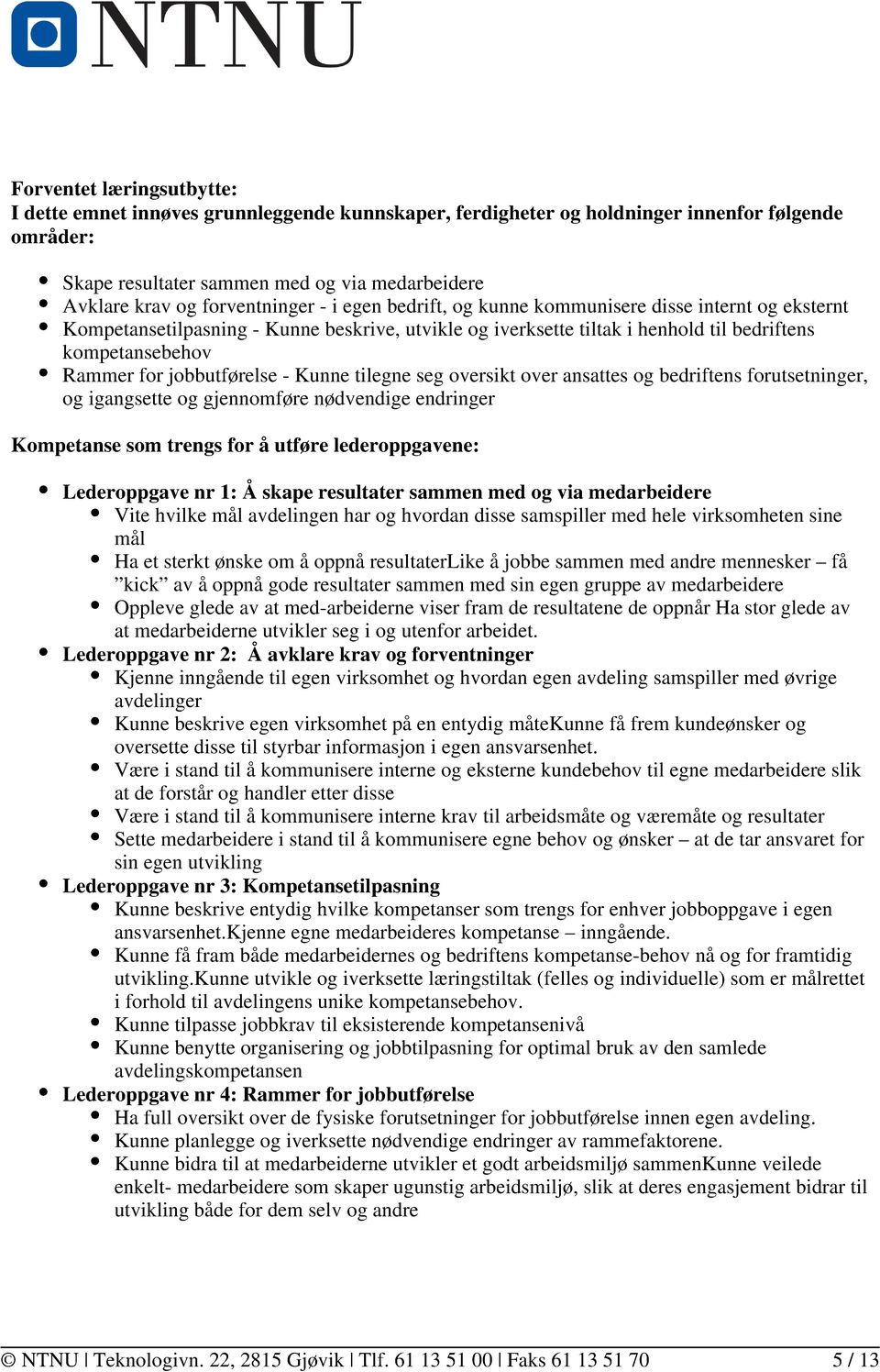 jobbutførelse - Kunne tilegne seg oversikt over ansattes og bedriftens forutsetninger, og igangsette og gjennomføre nødvendige endringer Kompetanse som trengs for å utføre lederoppgavene: