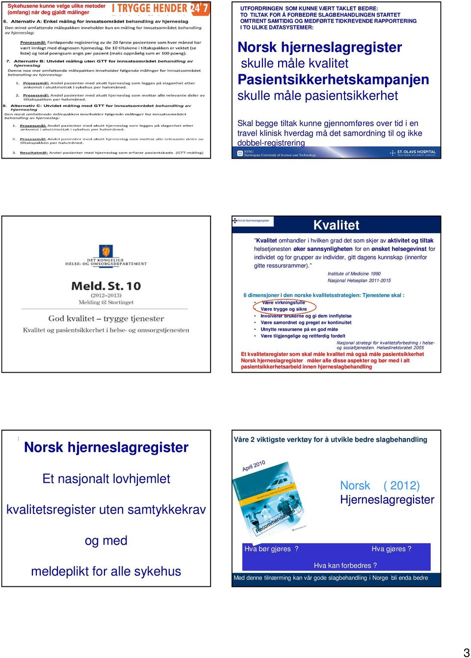 en travel klinisk hverdag må det samordning til og ikke dobbel-registrering Kvalitet Kvalitet omhandler i hvilken grad det som skjer av aktivitet og tiltak helsetjenesten øker sannsynligheten for en