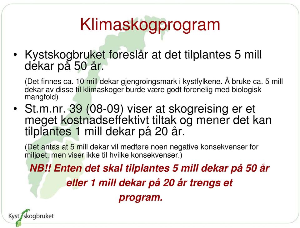 39 (08-09) viser at skogreising g er et meget kostnadseffektivt tiltak og mener det kan tilplantes 1 mill dekar på 20 år.