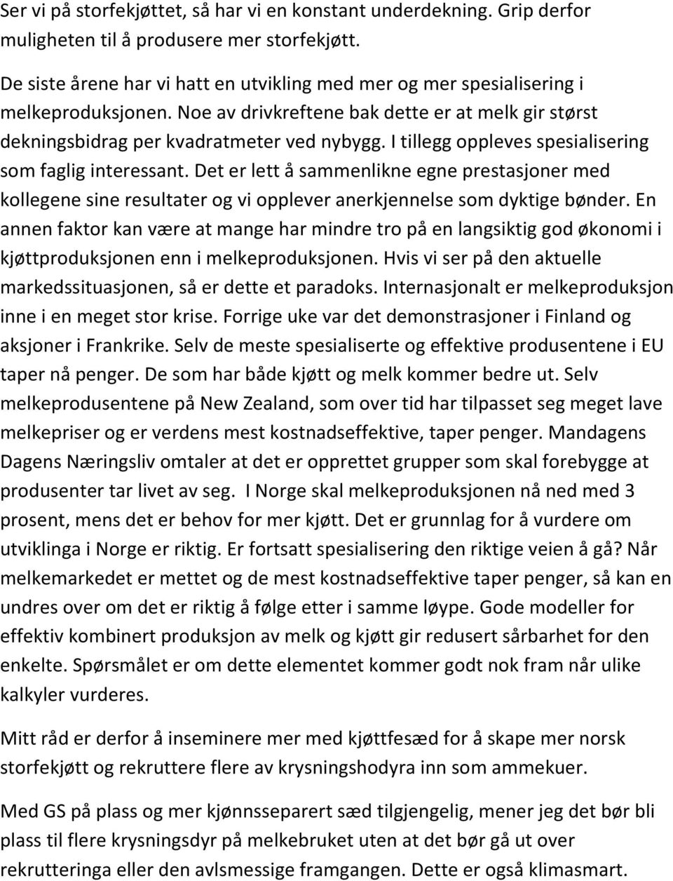 I tillegg oppleves spesialisering som faglig interessant. Det er lett å sammenlikne egne prestasjoner med kollegene sine resultater og vi opplever anerkjennelse som dyktige bønder.