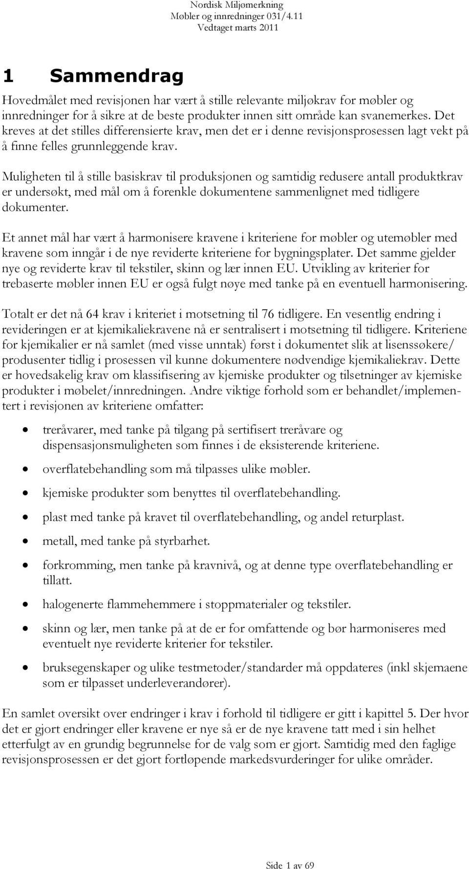 Muligheten til å stille basiskrav til produksjonen og samtidig redusere antall produktkrav er undersøkt, med mål om å forenkle dokumentene sammenlignet med tidligere dokumenter.