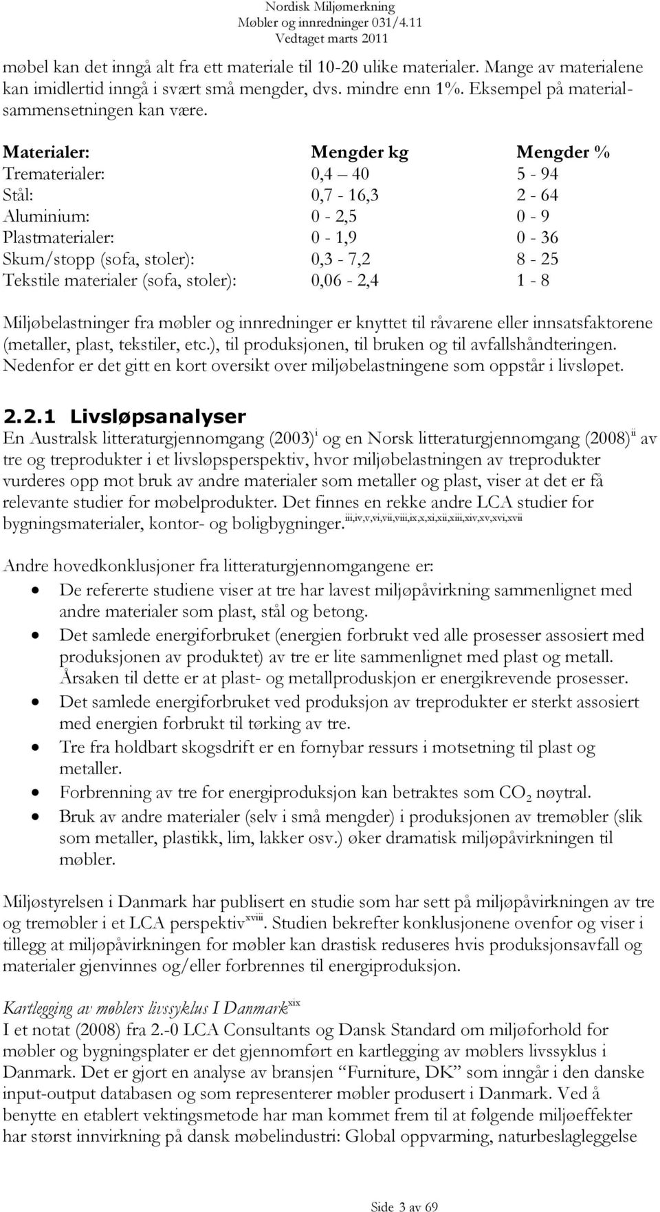 stoler): 0,06-2,4 1-8 Miljøbelastninger fra møbler og innredninger er knyttet til råvarene eller innsatsfaktorene (metaller, plast, tekstiler, etc.