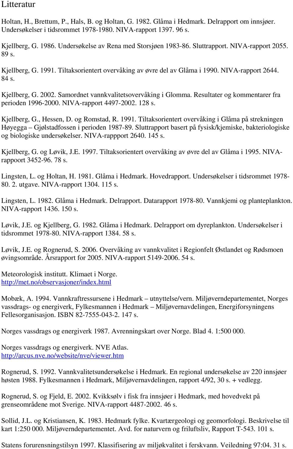 Samordnet vannkvalitetsovervåking i Glomma. Resultater og kommentarer fra perioden 1996-2. NIVA-rapport 4497-22. 128 s. Kjellberg, G., Hessen, D. og Romstad, R. 1991.