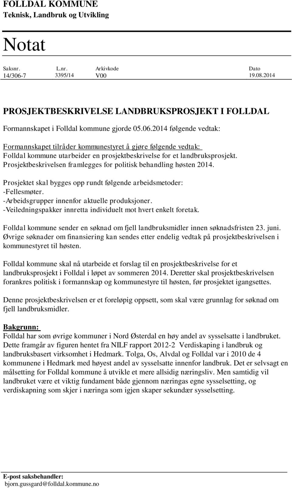 2014 følgende vedtak: Formannskapet tilråder kommunestyret å gjøre følgende vedtak: Folldal kommune utarbeider en prosjektbeskrivelse for et landbruksprosjekt.