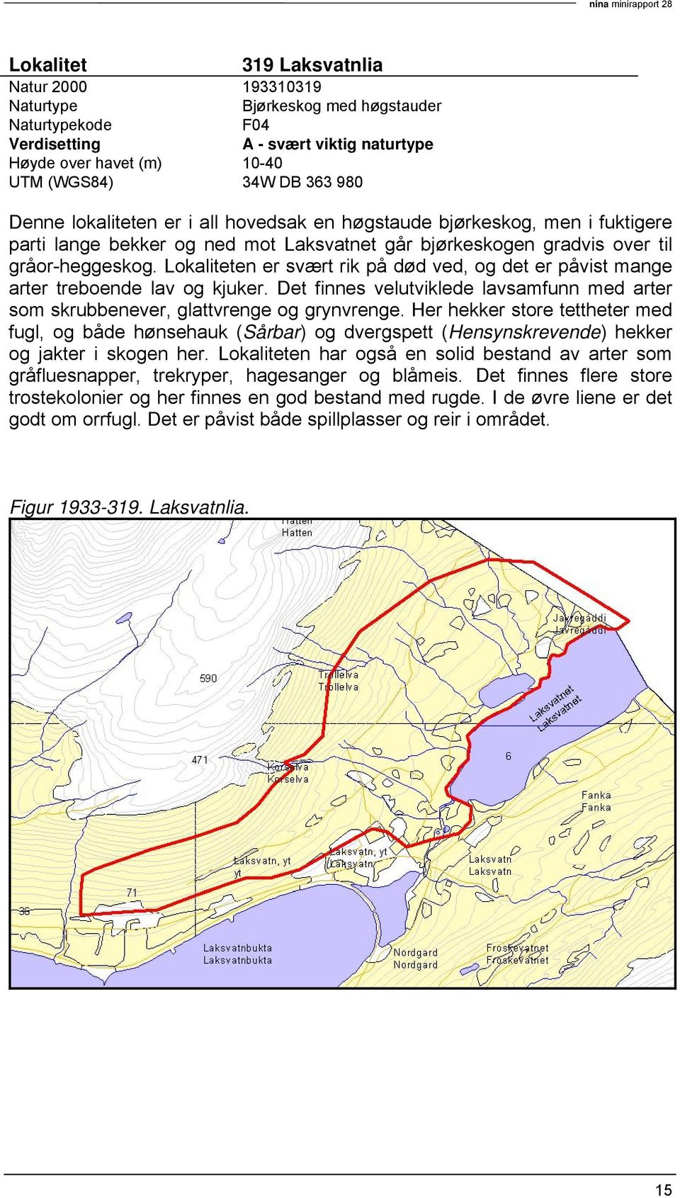 Lokaliteten er svært rik på død ved, og det er påvist mange arter treboende lav og kjuker. Det finnes velutviklede lavsamfunn med arter som skrubbenever, glattvrenge og grynvrenge.