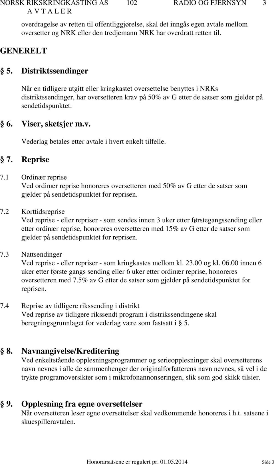 Distriktssendinger Når en tidligere utgitt eller kringkastet oversettelse benyttes i NRKs distriktssendinger, har oversetteren krav på 50% av G etter de satser som gjelder på sendetidspunktet. 6.