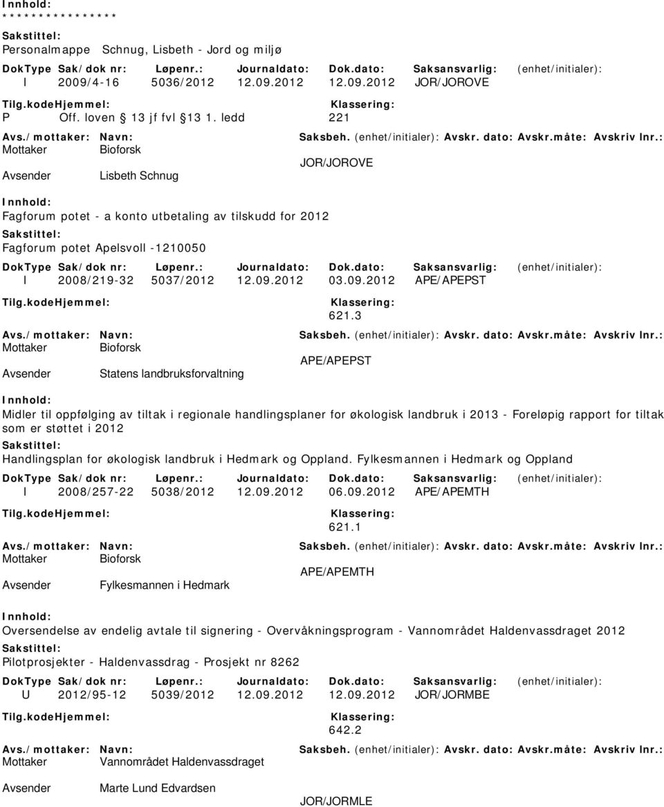 3 APE/APEPST Statens landbruksforvaltning Midler til oppfølging av tiltak i regionale handlingsplaner for økologisk landbruk i 2013 - Foreløpig rapport for tiltak som er støttet i 2012 Handlingsplan