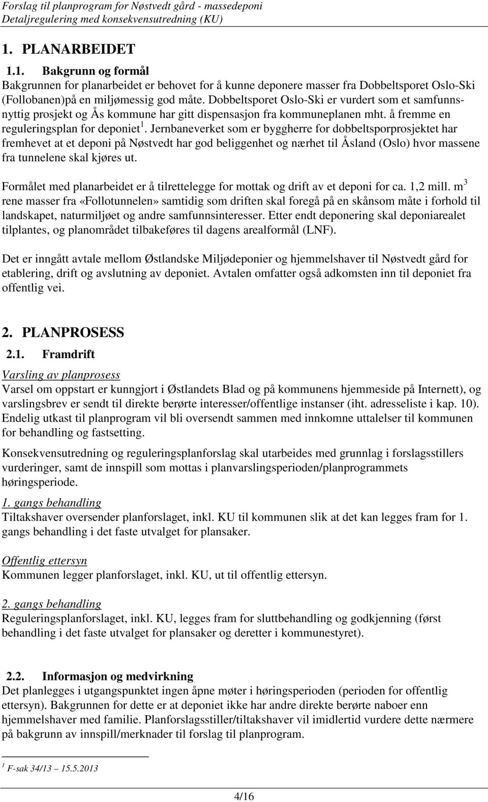 Jernbaneverket som er byggherre for dobbeltsporprosjektet har fremhevet at et deponi på Nøstvedt har god beliggenhet og nærhet til Åsland (Oslo) hvor massene fra tunnelene skal kjøres ut.