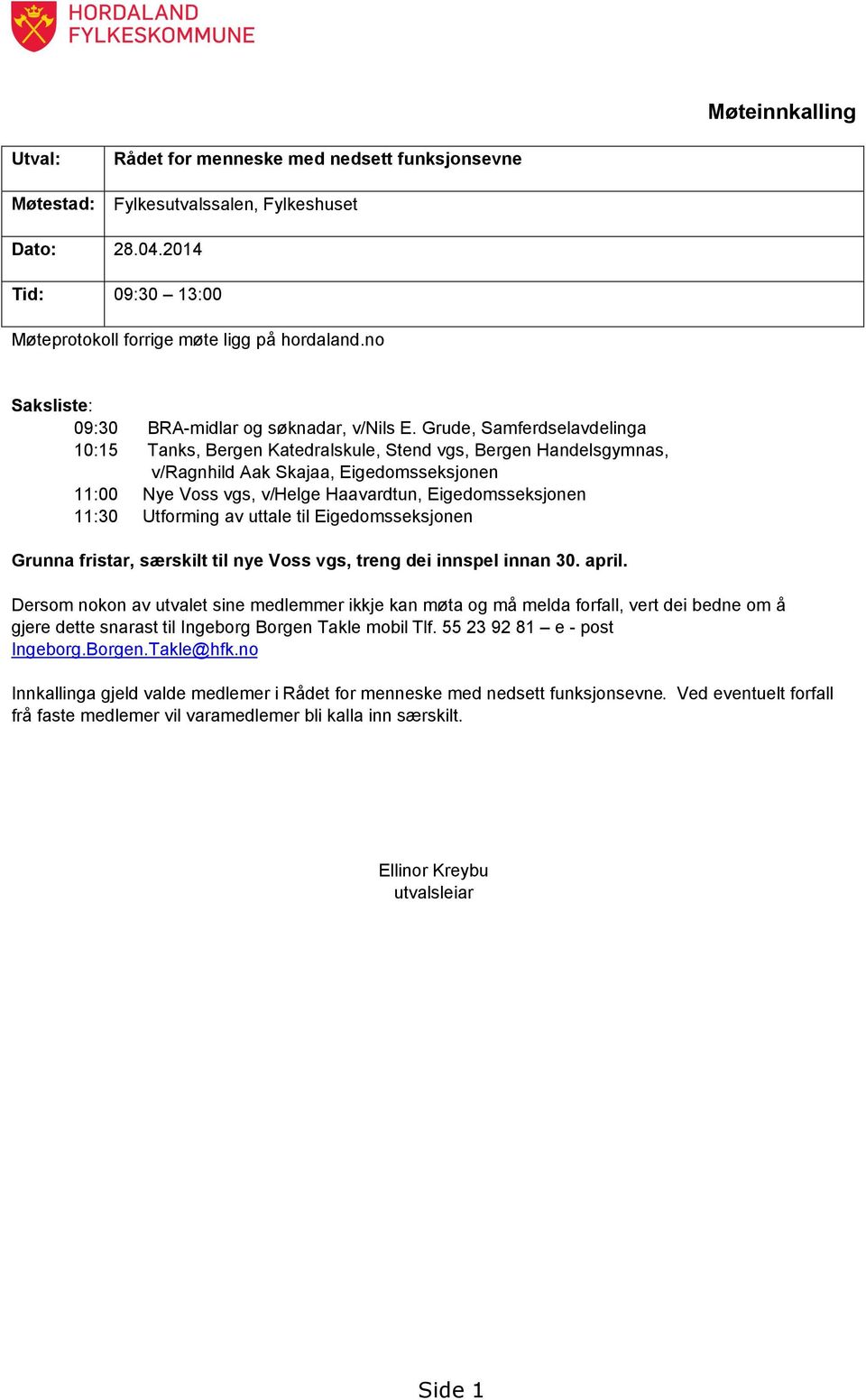 Grude, Samferdselavdelinga 10:15 Tanks, Bergen Katedralskule, Stend vgs, Bergen Handelsgymnas, v/ragnhild Aak Skajaa, Eigedomsseksjonen 11:00 Nye Voss vgs, v/helge Haavardtun, Eigedomsseksjonen 11:30