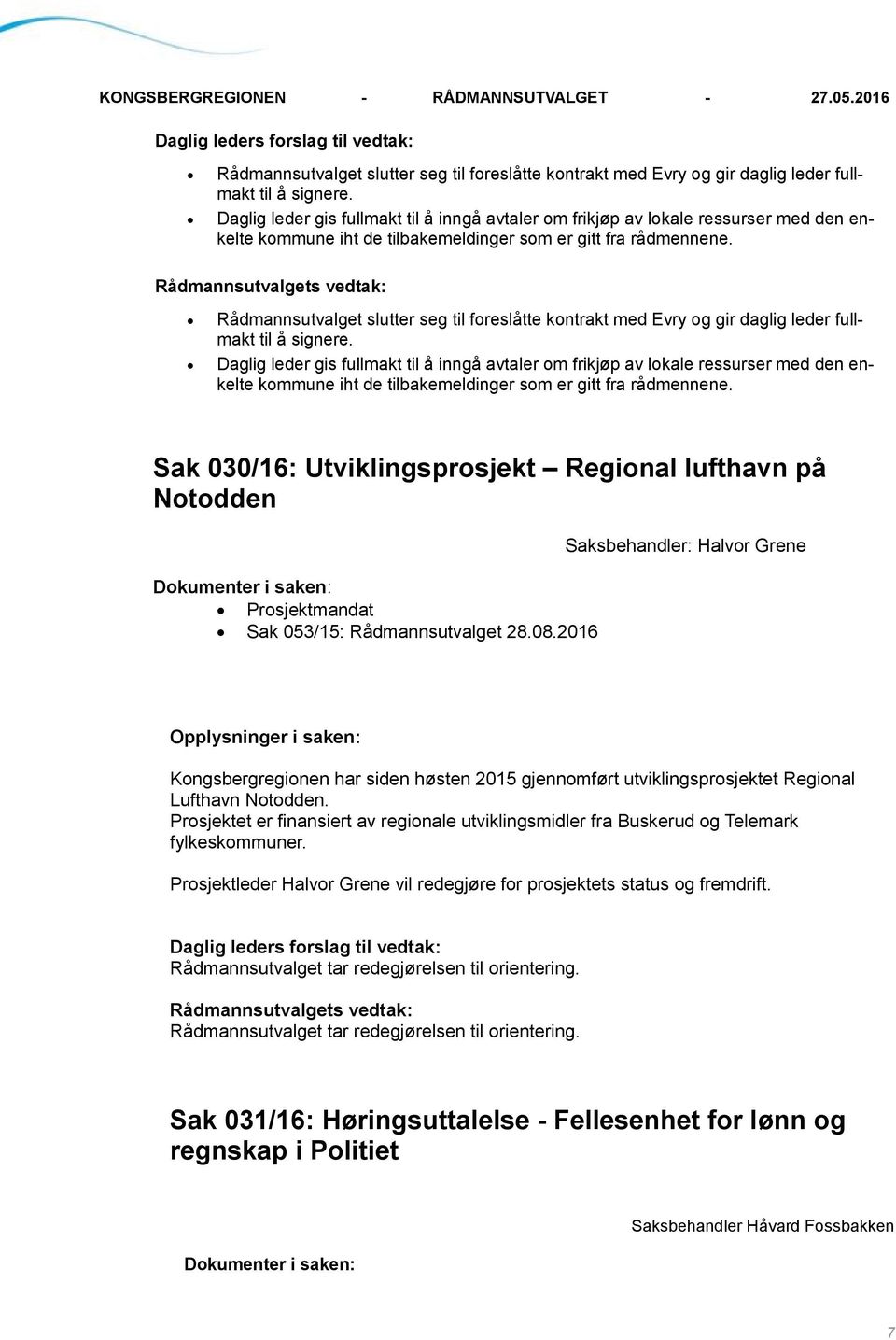 Rådmannsutvalgets vedtak: Rådmannsutvalget slutter seg til foreslåtte kontrakt med Evry og gir daglig leder fullmakt til å signere.