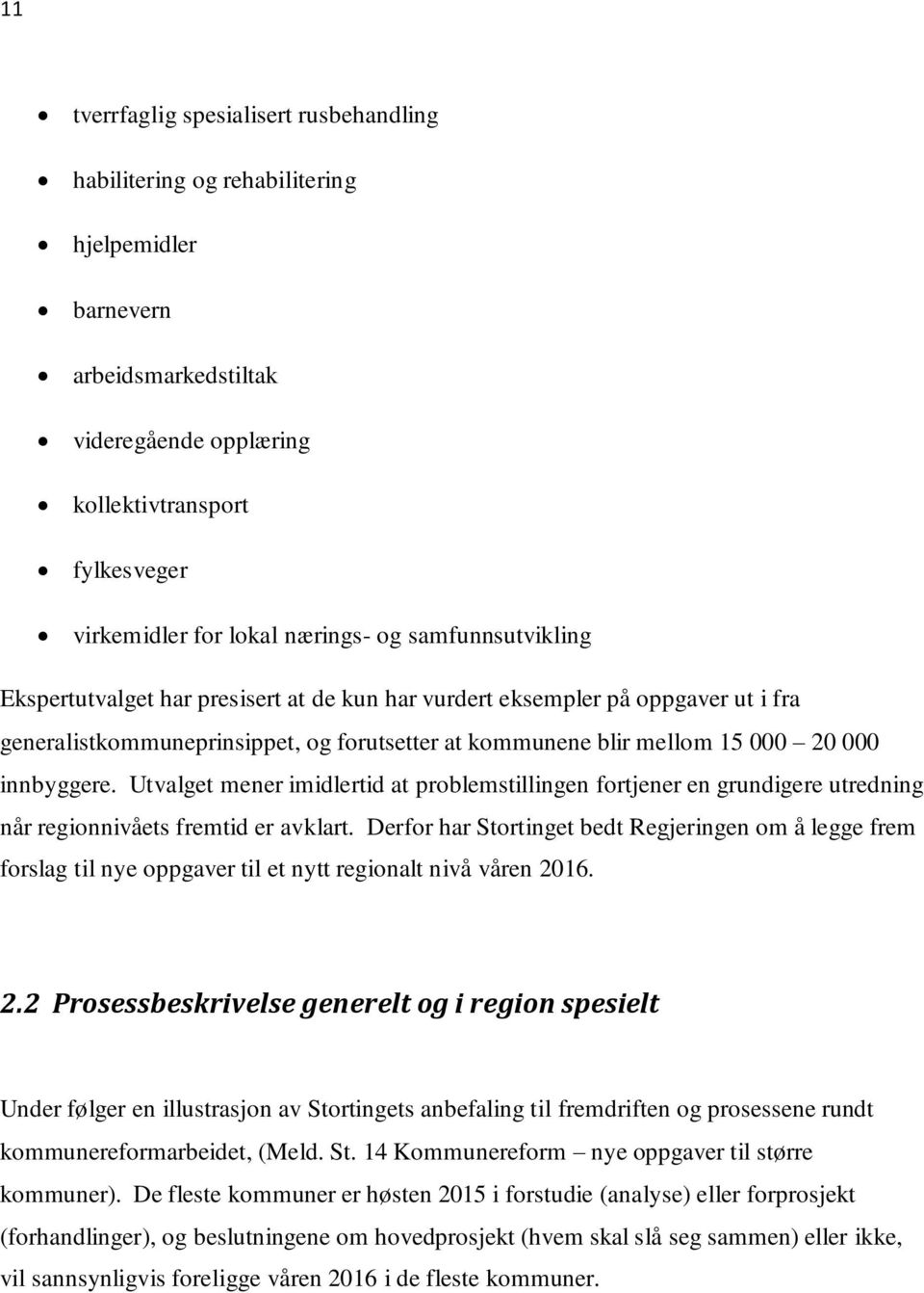 innbyggere. Utvalget mener imidlertid at problemstillingen fortjener en grundigere utredning når regionnivåets fremtid er avklart.