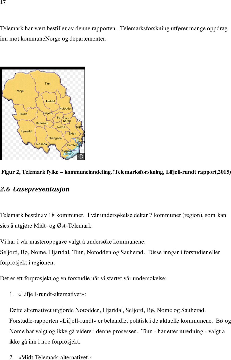 Vi har i vår masteroppgave valgt å undersøke kommunene: Seljord, Bø, Nome, Hjartdal, Tinn, Notodden og Sauherad. Disse inngår i forstudier eller forprosjekt i regionen.