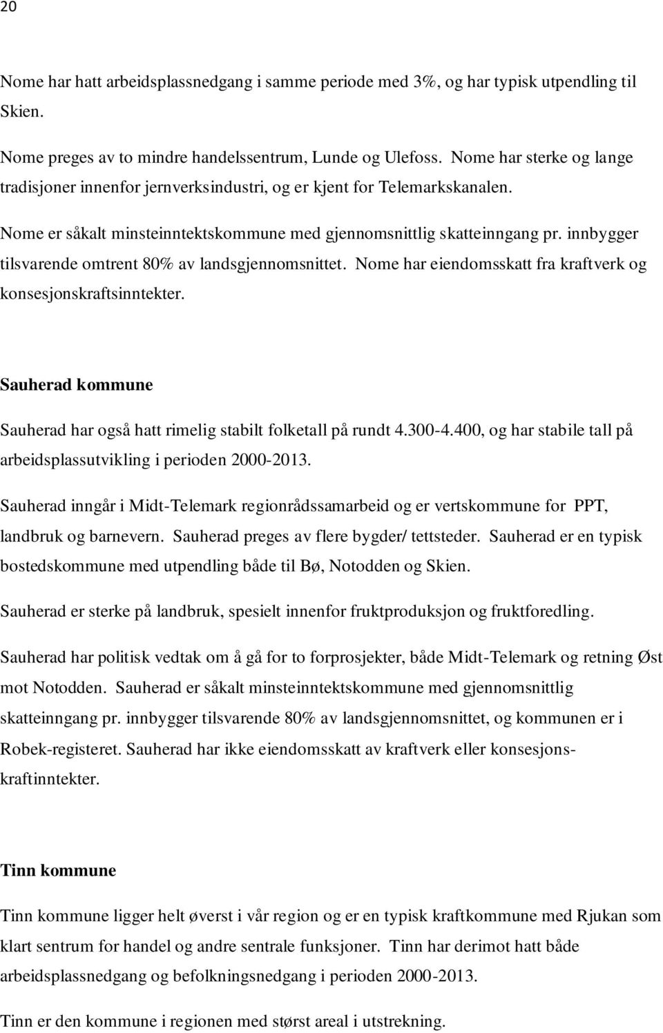 innbygger tilsvarende omtrent 80% av landsgjennomsnittet. Nome har eiendomsskatt fra kraftverk og konsesjonskraftsinntekter.