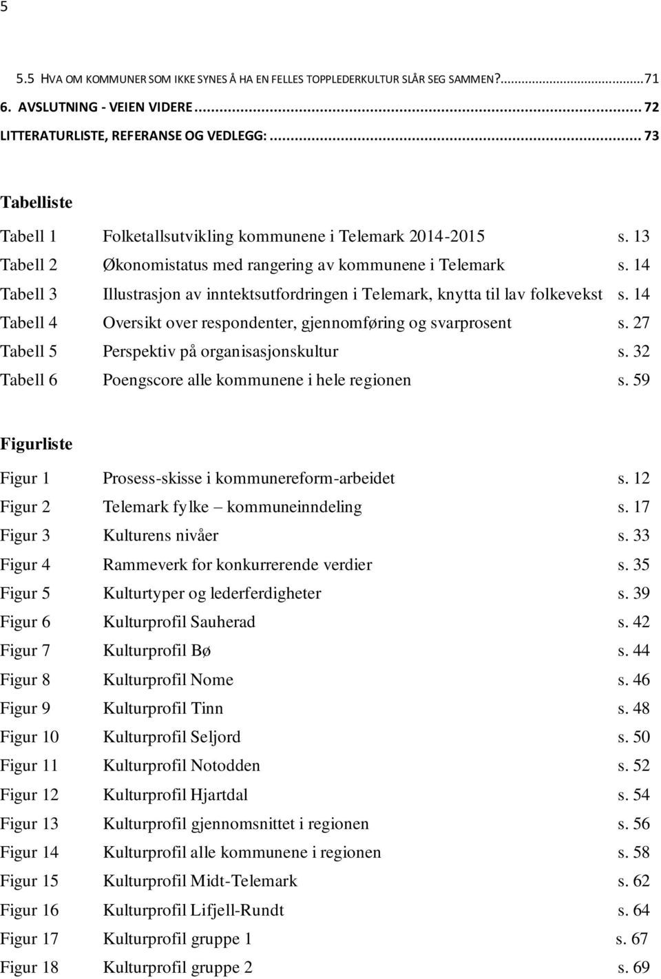 14 Tabell 3 Illustrasjon av inntektsutfordringen i Telemark, knytta til lav folkevekst s. 14 Tabell 4 Oversikt over respondenter, gjennomføring og svarprosent s.