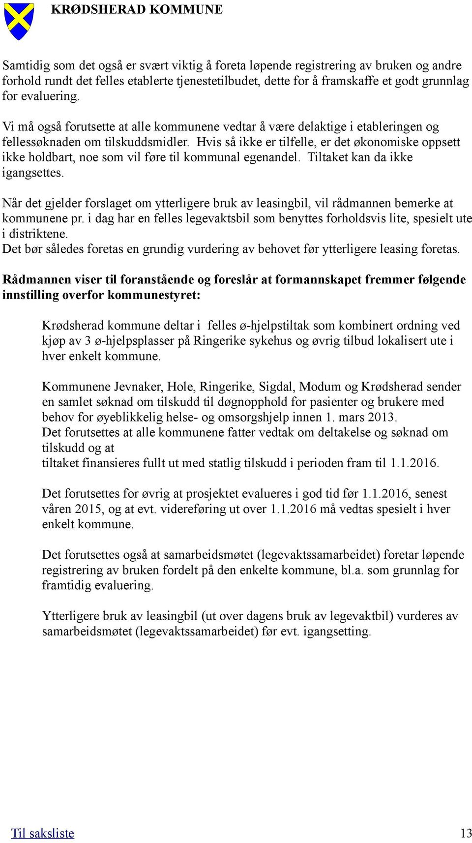 Hvis så ikke er tilfelle, er det økonomiske oppsett ikke holdbart, noe som vil føre til kommunal egenandel. Tiltaket kan da ikke igangsettes.