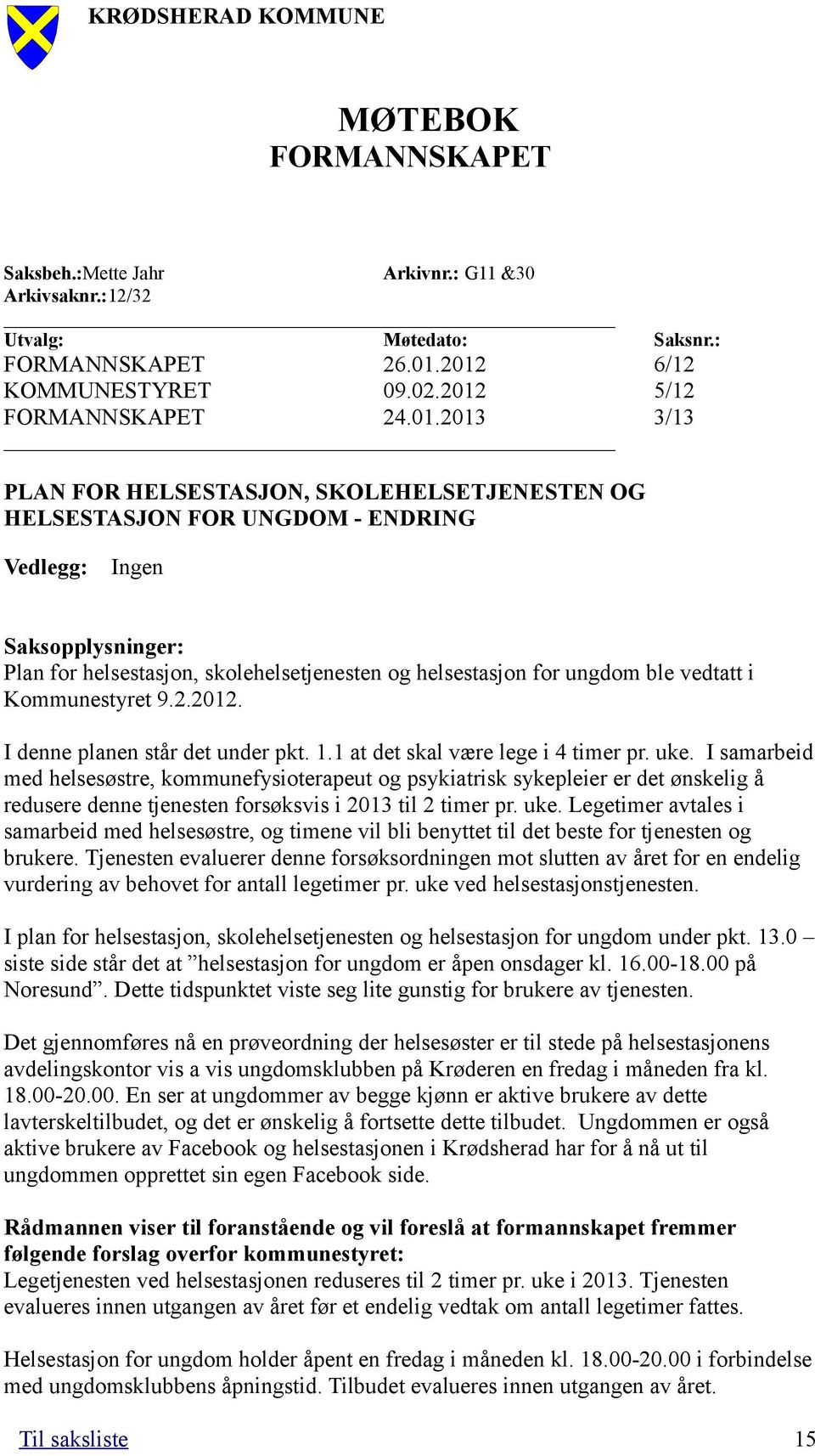 helsestasjon, skolehelsetjenesten og helsestasjon for ungdom ble vedtatt i Kommunestyret 9.2.2012. I denne planen står det under pkt. 1.1 at det skal være lege i 4 timer pr. uke.