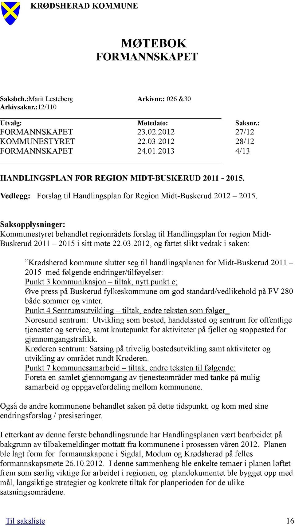 Saksopplysninger: Kommunestyret behandlet regionrådets forslag til Handlingsplan for region Midt- Buskerud 2011 2015 i sitt møte 22.03.