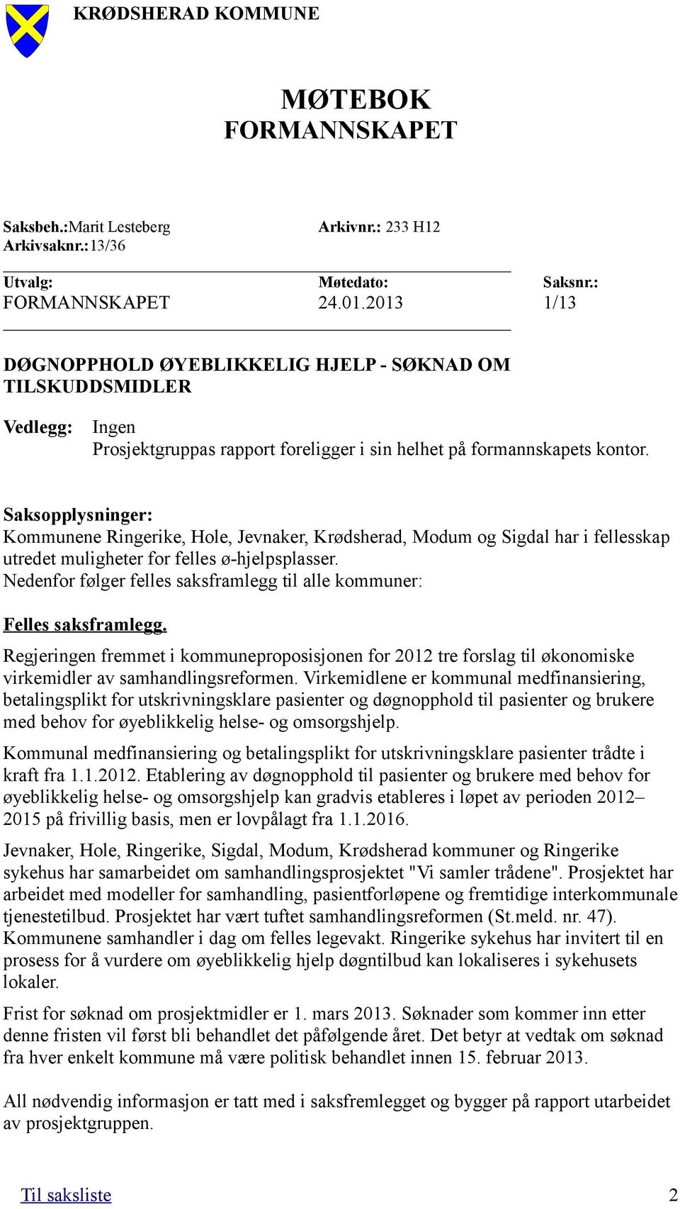 Saksopplysninger: Kommunene Ringerike, Hole, Jevnaker, Krødsherad, Modum og Sigdal har i fellesskap utredet muligheter for felles ø-hjelpsplasser.