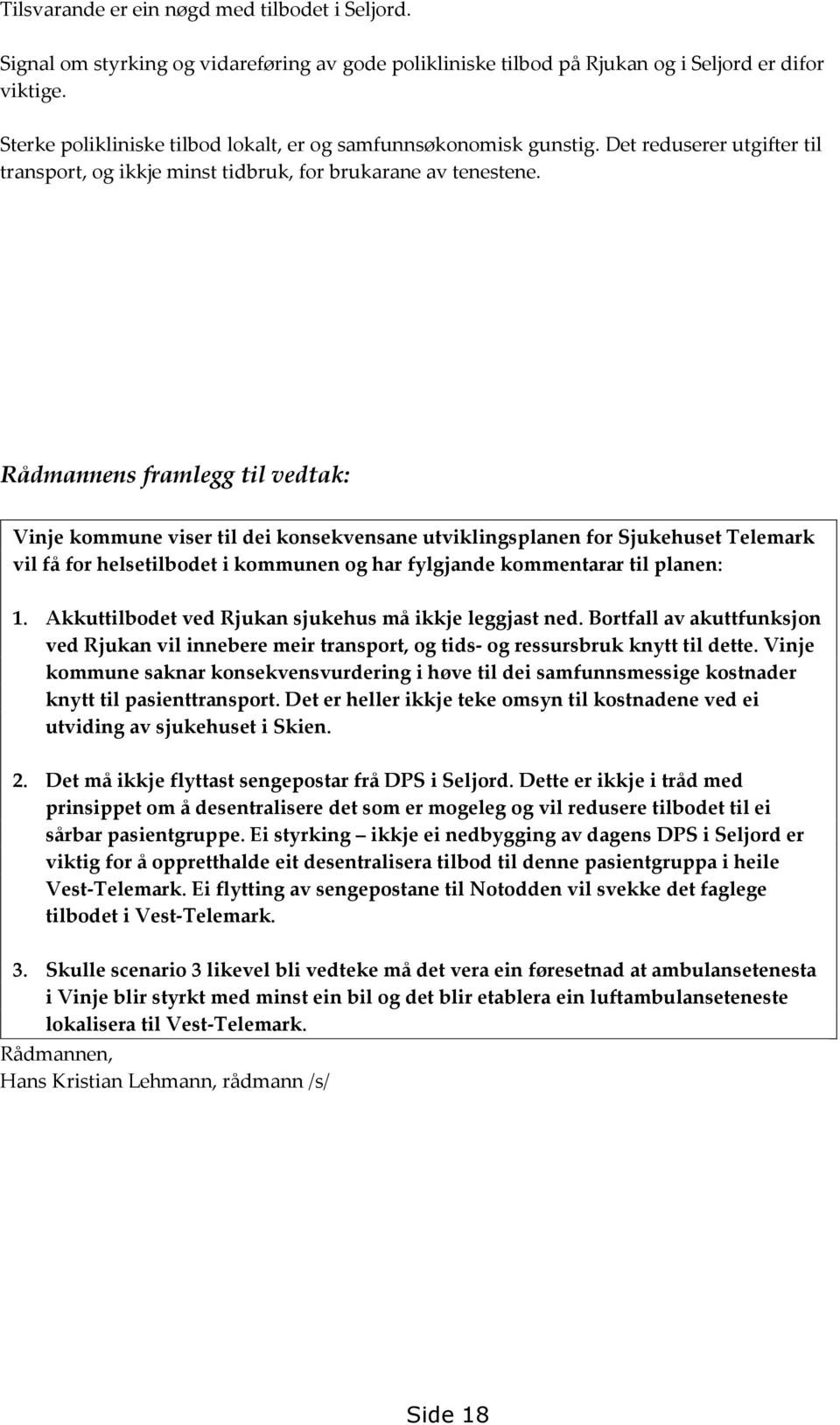 Rådmannens framlegg til vedtak: Vinje kommune viser til dei konsekvensane utviklingsplanen for Sjukehuset Telemark vil få for helsetilbodet i kommunen og har fylgjande kommentarar til planen: 1.