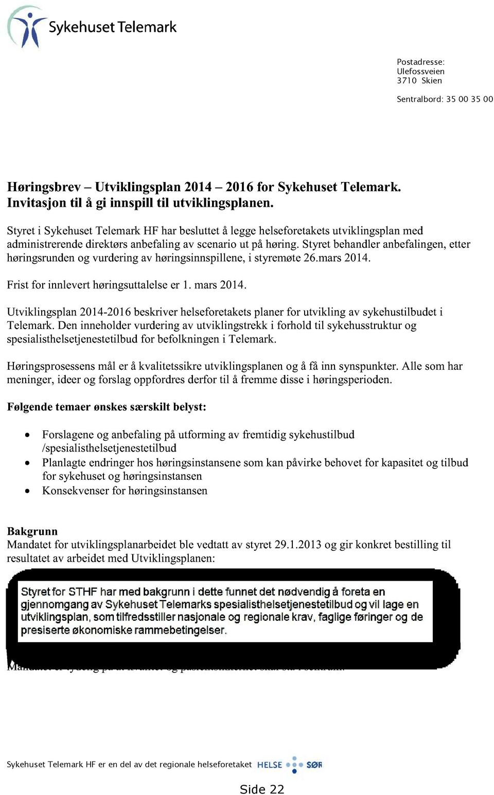 Styretbehandleranbefalingen,etter høringsrundenog vurderingav høringsinnspillene, i styremøte26.mars2014. Frist for innleverthøringsuttalelser 1. mars2014.