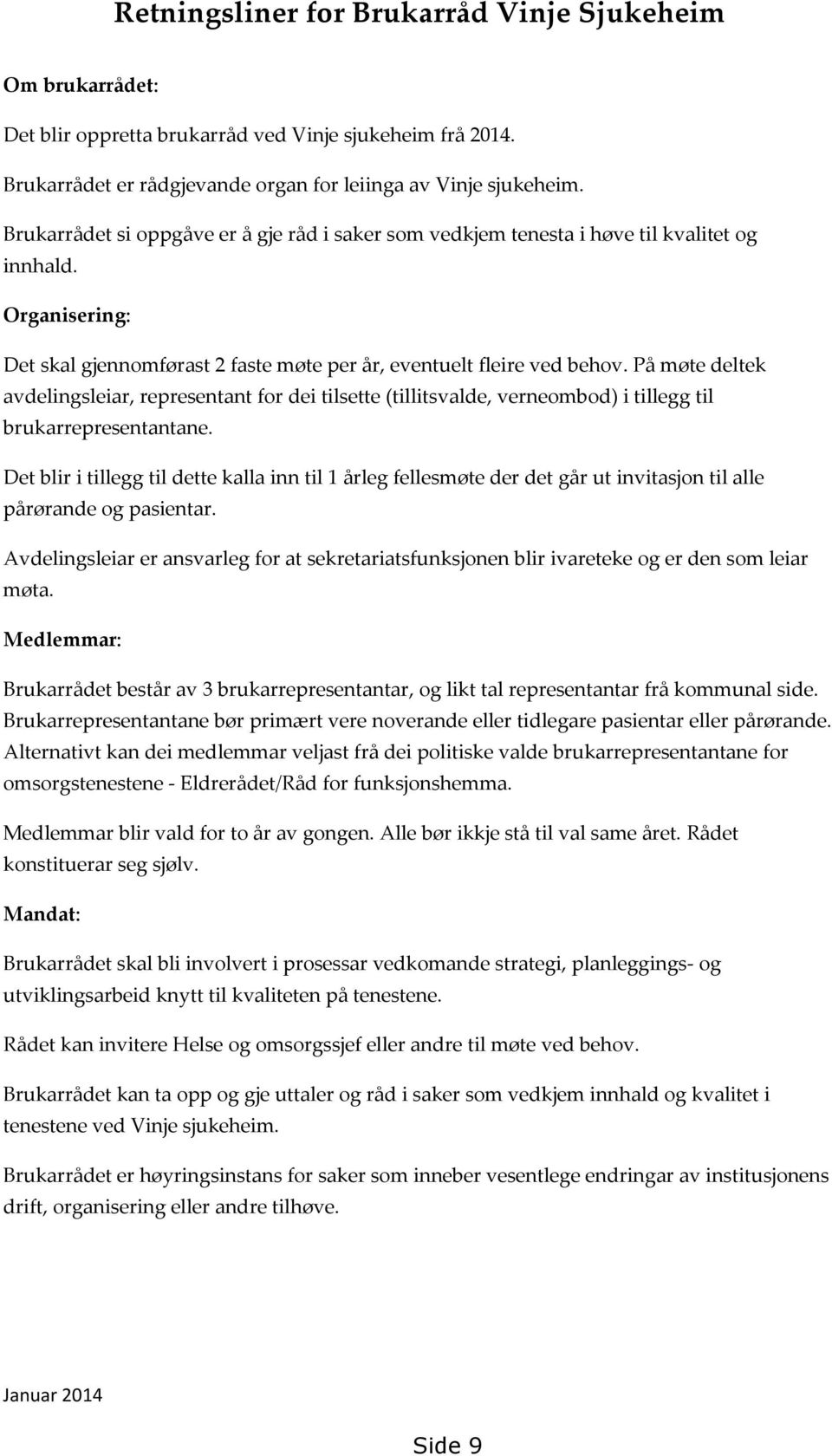 På møte deltek avdelingsleiar, representant for dei tilsette (tillitsvalde, verneombod) i tillegg til brukarrepresentantane.