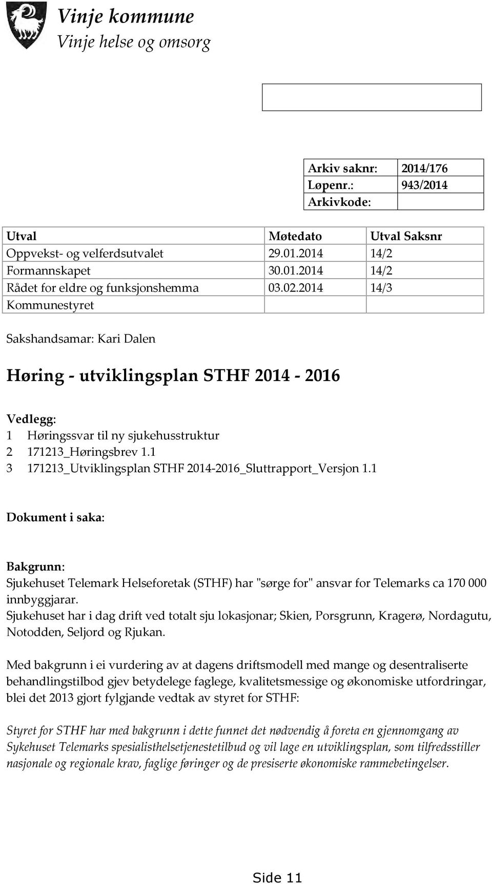 1 3 171213_Utviklingsplan STHF 2014-2016_Sluttrapport_Versjon 1.1 Dokument i saka: Bakgrunn: Sjukehuset Telemark Helseforetak (STHF) har "sørge for" ansvar for Telemarks ca 170 000 innbyggjarar.