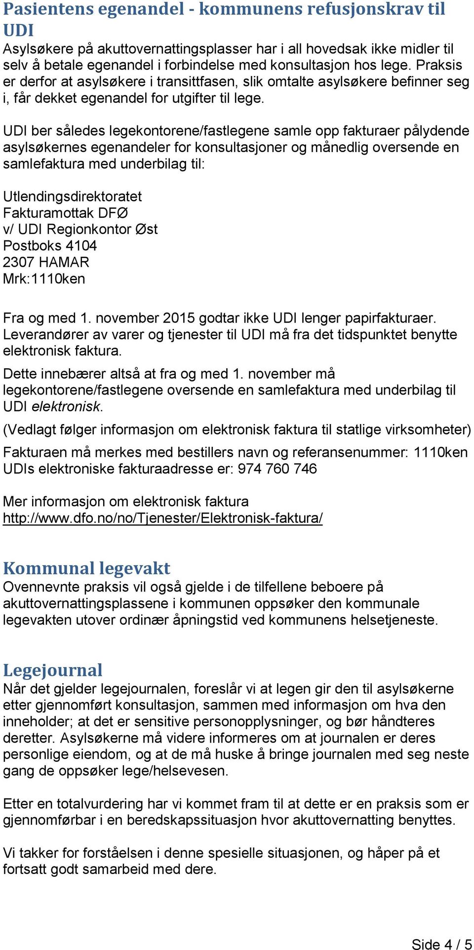 UDI ber således legekontorene/fastlegene samle opp fakturaer pålydende asylsøkernes egenandeler for konsultasjoner og månedlig oversende en samlefaktura med underbilag til: Utlendingsdirektoratet