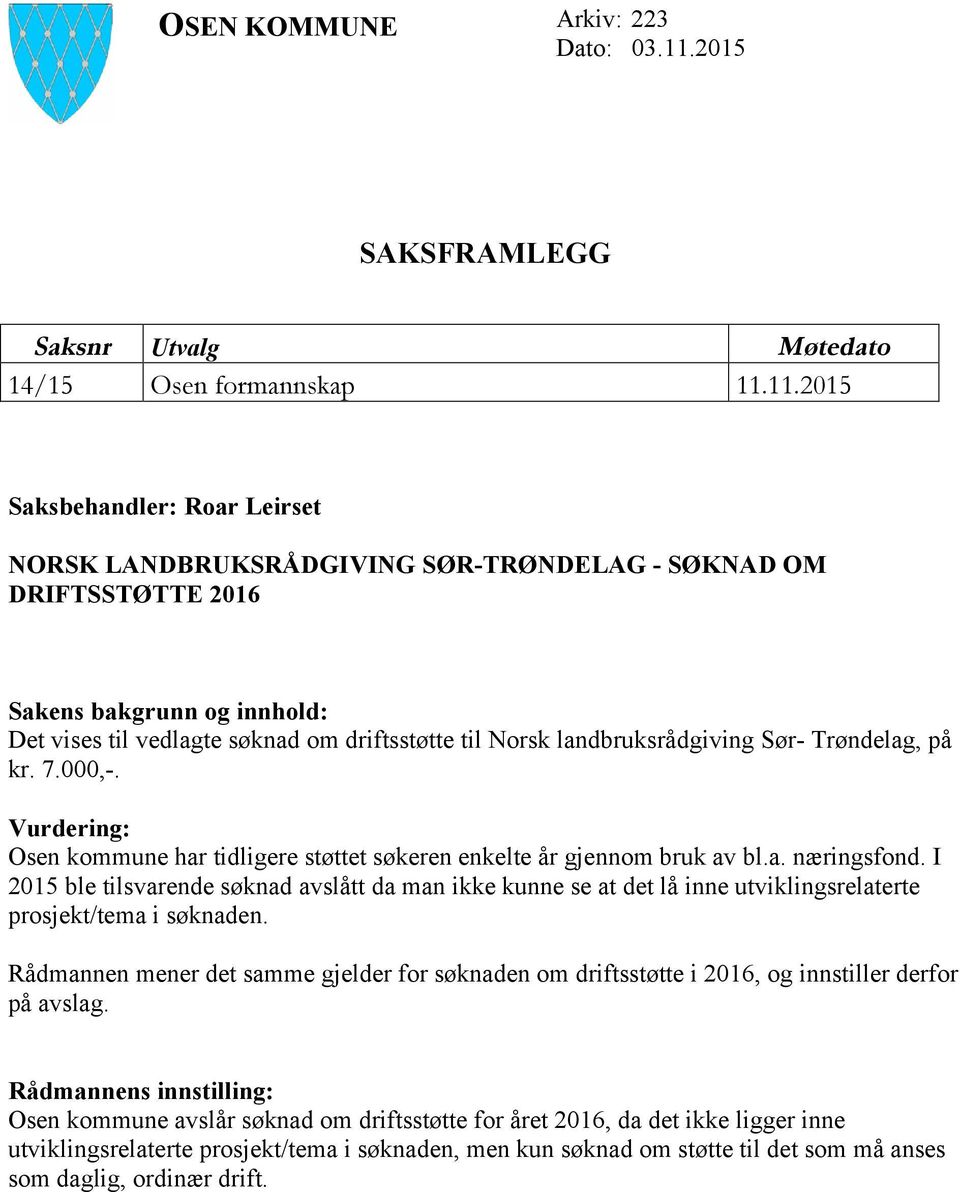 11.2015 Saksbehandler: Roar Leirset NORSK LANDBRUKSRÅDGIVING SØR-TRØNDELAG - SØKNAD OM DRIFTSSTØTTE 2016 Sakens bakgrunn og innhold: Det vises til vedlagte søknad om driftsstøtte til Norsk